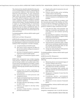 PART 7 CONSTURCTION MANAGEMENT, PRACTICES AND SAFETY 13
procedures with adequate review and stakeholder
appraisal opportunities.
One of the fundamental issues in construction projects,
managed through project managers, is to determine
what needs may be met by procuring products, services
and works from external agencies and what should be
accomplished by the project team. This decision is best
arrived at the earlier stages of the project (so that the
opportunities of procurement initiation at earlier stages
is not lost) and reviewed at each of the subsequent life
cycle stages of the project. Such decisions should draw
inputs from the time, cost, quality and scope
management processes. Various procurement routes
should be analysed on their suitability to both time and
cost criteria of project. As a strategy for procurement,
a project procurement management plan should be
developed to document: contract types to be used;
procurement documents; coordination of procurement
with schedules; constraints and assumptions; risk
mitigation activities (performance bonds, insurances,
etc); and pre-qualification of suppliers. In addition,
specifications, quality standards, performance data at
work locations, etc, which are part of project scope
statement, should be described. Inventory management
plays an important role in the procurement management
process.
Provision of establishment of suitable dispute redressal
system should be inbuilt to take care of any disputes
that may arise.
For detailed guidelines, reference shall be made to good
practice [7(5)].
4.3.3 Time Management
Time management aims to complete the project within
the stipulated time period. Time management essentially
involves the following processes:
a) Defining project scope in the form of work
breakdown structure to generate activity
identification and listing,
b) Activity duration estimating,
c) Activity sequencing with interactivity
dependencies,
d) Project schedule development, and
e) Project schedule control.
Work breakdown structure should be used as a tool to
prepare the project schedule by defining the project
scope and identifying and listing of the activities in the
work packages. For the quantum of work involved in
the activities, the activity durations are estimated based
on the standard productivity norms for different trades
of work. Past-documented experience and expertise
should also be used for determination of the activity
durations with the construction technology adopted and
manpower and equipment resources used. Based on the
construction methodology proposed with the
consideration of project specific constraints, the
sequencing and interdependencies of the activities are
determined and the graphical representation of activities
in the form of network should be prepared. The network
thus prepared should be analysed to develop the project
schedule with information on early and late start and
finishing of activities with their available floats and
the critical path/critical activities on the network.
Incorporating the calendar dates, the baseline schedule
may be finalized with the incorporation of milestones
for subsequent schedule monitoring and control
processes.
During the construction stage, schedule monitoring
involves methods of tracking and comparing the actual
schedule with the baseline schedule and schedule
control activities should ensure to remove deficiencies
and slippages corrected to acceptable levels.
Project scheduling and monitoring is a dynamic process
and periodic schedule updating should be done for
effective monitoring and control process. In the process,
the status of each activity should be examined. For
completed activities, actual durations utilized, are
incorporated; and for activities in progress, balance to
complete revised durations and estimated finish dates
are determined and incorporated. If the actual schedule
lags behind the baseline schedule, various options
should be considered to control and bring back the
schedule to acceptable levels. The possible control
actions, which may be considered, are: possible
reduction in activity duration of future activities with
alternate technology options, increasing the resources,
alteration in the construction logic and activity
sequencing, etc.
For detailed guidelines, reference shall be made to good
practice [7(6)].
4.3.4 Cost Management
The objective of the project cost management is to
ensure that the project is completed within the
authorized budget. The major processes involved in
the cost management are: resource planning, cost
estimation, cost budgeting/cost planning and cost
monitoring and control. The resource planning involves
determination of various types of resources, such as
appropriate technology, workforce, materials,
equipment and infrastructure facilities, their quantum
and their requirements during different stages of the
project. Preliminary cost estimate with defined scope
of work is required for obtaining the project sanction.
Detailed item wise cost estimates with bill of quantities
and specifications should be made for tendering and
subsequent project execution. The type of contract
Supplied
by
Book
Supply
Bureau
Under
the
License
from
BIS
for
LARSEN
AND
TOUBRO
CONSTRUCTION
-
MANAPAKKAM,
CHENNAI
ON
17-03-2017
09:00:59
(123.63.24.35)
valid
upto31-12-2017
ook Supply Bureau Under the License from BIS for LARSEN AND TOUBRO CONSTRUCTION - MANAPAKKAM, CHENNAI ON 17-03-2017 09:00:59 (123.63.24.35) valid up
 