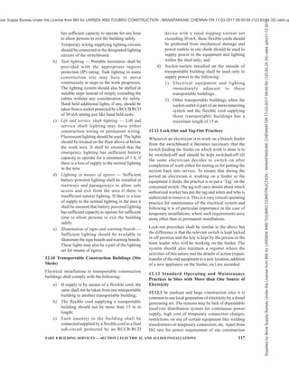 114 NATIONAL BUILDING CODE OF INDIA 2016
electrical workmen holding licence of the appropriate
level of competence depending on the voltage, local
generation, etc. The installation should be inspected
prior to commissioning and at regular intervals by the
Engineer-in-Charge (if he is qualified to inspect
electrical installations) or by his representative, who
should be competent to inspect an installation.
12.3 Provision of Indicating and Recording
Instruments and Meters
Measurement is a prerequisite to analyze the
performance. Construction site switchboards should
have adequate instrumentation (such as, ammeters, PF
meters, voltmeters, energy meters) on different branches
of the distribution system so that any abnormal
condition or overload is noticed. Considering the nature
of varying activity in a construction site, frequent visual
and instrument based inspections are necessary keeping
record of the same.
12.4 RCCB/RCD
Following shall be ensured in construction and
demolition sites:
a) Every electric supply to which electrical plant
can be connected should incorporate an
RCCB/RCD so as to protect persons who may
come into contact with the electrical plant
against electric shock.
b) The RCCB/RCD(s) should have a rated
tripping current not exceeding 30 mA and
should have the capacity to carry the load
current required by the appliances permitted
to be connected in that branch circuit or feeder.
c) Where construction work supply can only be
obtained from a permanent wiring socket
outlet, RCCB/RCD should be connected at the
socket outlet.
d) Sub-mains supplying site sheds should
incorporate an RCCB/RCD having a rated
tripping current not exceeding 100 mA.
e) Every non-portable RCCB/RCD device on the
worksite shall be trip tested by the built-in
push button test monthly, and performance
tested for operation before being put into
service and thereafter at least once every
12 months. It shall also be subjected to an
imbalance of current not less than the rated
residual current and shall trip in a time not
exceeding 6 s.
f) Every portable RCCB/RCD device on the
worksite shall be trip tested by the built-in
push button test. The test shall be done prior
to use and each day while in use; and it shall
be performance tested for operation before
being put into service and thereafter at least
once every 3 months. It shall also be subjected
to an imbalance of current not less than the
rated residual current and shall trip in a time
not exceeding 6 s.
g) Results of RCCB/RCD tests shall be recorded
and kept on site or made available for audit
and kept for a minimum period of 5 years
[excluding the daily push button test for
portable RCCB/RCD(s)].
h) Portable RCCB/RCD(s) when tested shall be
fitted with a durable, non-reusable, non-
metallic tag. The tag shall include the
following information:
1) The name of the person or company who
performed the tests; and
2) The test or retest date.
The recommended colour coding for tags on
tested RCCB/RCD, which is prescribed below
should be indicated by its colour representing
the period when the test was performed:
January – March : Red
April – June : Green
July – September : Blue
October – December : Yellow
j) Portable generators should be fitted with
RCDs and the RCDs should be fitted with core
balance earth leakage protection having a rated
tripping current not exceeding 30 mA.
k) Personal hoists used on construction sites shall
be supplied from a separate final sub-circuit
originating from the main switchboard; and
be suitably identified by marking this supply,
the RCD/MCB feeding it.
12.5 Temporary Supply Switchboards
All temporary supply switchboards used on building,
construction and demolition sites shall be of robust
construction and either securely attached to a pole, post
wall or other structure which may be of stable
freestanding design and,
a) where installed in outdoor locations, should
be constructed and maintained to IP23 (or
higher) rating so that safe operation is not
affected by the weather;
b) switchboards should incorporate the support
and elevation of cables and flexible extension
cords;
c) switchboard enclosures shall be provided with
an insulated or covered tie-bar or similar
arrangement for the anchorage of the cables
Supplied
by
Book
Supply
Bureau
Under
the
License
from
BIS
for
LARSEN
AND
TOUBRO
CONSTRUCTION
-
MANAPAKKAM,
CHENNAI
ON
17-03-2017
09:00:59
(123.63.24.35)
valid
upto31-12-2017
ook Supply Bureau Under the License from BIS for LARSEN AND TOUBRO CONSTRUCTION - MANAPAKKAM, CHENNAI ON 17-03-2017 09:00:59 (123.63.24.35) valid up
 