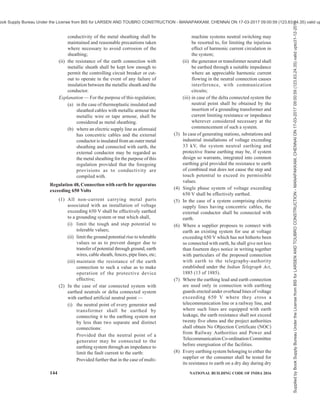 PART 8 BUILDING SERVICES — SECTION 2 ELECTRICAL AND ALLIED INSTALLATIONS 141
Indian Standard specification so that
sufficient space is available for easy
operation and maintenance without any
hazard to the operating and maintenance
personnel working near the equipment
and for ensuring adequate ventilation;
(ii) he shall not allow any encroachment
below such installation:
Provided that where the Electrical
Inspector comes across any such
encroachment, he shall direct the owner
to remove such encroachments;
(iii) the minimum safety working clearances
specified in Schedule-VII shall be
maintained for the bare conductors or live
parts of any apparatus in outdoor
substations excluding overhead lines of
installations of voltage exceeding 650 V;
(iv) he shall ensure that the windings of
motors or other apparatus within reach
from any position in which a person may
require to be, are suitably protected so as
to prevent danger;
(v) he shall ensure that where a transformer
or transformers are used, suitable
provision shall be made, either by
connecting with earth, a point of the
circuit at the lower voltage or otherwise,
to guard against danger by reason of the
said circuit becoming accidentally
charged above its normal voltage by
leakage from or contact with the circuit
at the higher voltage;
(vi) a substation or a switching station with
apparatus having more than 2000 litres
of oil shall not be located in the basement
where proper oil draining arrangement
cannot be provided;
(vii)where a substation or a switching station
with apparatus having more than 2000
litres of oil is installed, whether indoor
or outdoors, he shall take the following
measures, namely—
(a) the baffle walls of four hours fire
rating shall be provided between the
apparatus,—
(i) where there is a single phase
transformer banks in the switch-
yards of generating stations and
substations;
(ii) on the consumer premises;
(iii) where adequate clearance
between the units is not
available.
(b) provisions shall be made for suitable
oil soakpit and where use of more
than 9000 litres of oil in any one oil
tank, receptacle or chamber is
involved, provision shall be made for
the draining away or removal of any
oil which may leak or escape from
the tank, receptacle or chamber
containing the same, and special
precautions shall be taken to prevent
the spread of any fire resulting from
the ignition of the oil from any cause
and adequate provision shall be made
for extinguishing any fire which may
occur;
(c) spare oil shall not be stored in the
vicinity of any oil filled equipment
in any such substation or switching
station;
(d) all the transformers and switchgears
shall be maintained in accordance
with the maintenance schedules
prepared in accordance with the
relevant codes of practice of Bureau
of Indian Standards;
(e) dry type of transformers only shall
be used for installations inside the
residential and commercial
buildings;
(viii) without prejudice to the above measures,
he shall take adequate fire protection
arrangement for quenching the fire in the
apparatus;
(ix) he shall ensure that the transformers of
10 MVA and above rating or in case of
oil filled transformers with oil capacity
of more than 2000 liters are provided with
fire fighting system as per IS-3034:1993
or with Nitrogen Injection Fire Protection
system;
(x) where it is necessary to locate the
substation, or switching station in the
basement, he shall take the following
measures, namely—
(a) the room shall necessarily be in the
first basement at the periphery of the
basement;
(b) the entrances to the room shall be
provided with the fire resisting doors
of 2 hour fire rating and the door shall
always be kept closed and a notice
of this effect shall be affixed on outer
side of the door;
(c) a curb (sill) of a suitable height shall
be provided at the entrance in order
to prevent the flow of oil from a
Supplied
by
Book
Supply
Bureau
Under
the
License
from
BIS
for
LARSEN
AND
TOUBRO
CONSTRUCTION
-
MANAPAKKAM,
CHENNAI
ON
17-03-2017
09:00:59
(123.63.24.35)
valid
upto31-12-2017
ook Supply Bureau Under the License from BIS for LARSEN AND TOUBRO CONSTRUCTION - MANAPAKKAM, CHENNAI ON 17-03-2017 09:00:59 (123.63.24.35) valid up
 