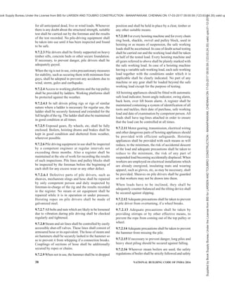 PART 7 CONSTURCTION MANAGEMENT, PRACTICES AND SAFETY 35
shall also be obtained for the use of water and electricity
from the public facilities. Whenever such utilities are
made use of, adequate safety precautions regarding
drainage and elimination of contamination and hazards
from electricity shall be taken.
9.2.4 In order to ensure safety for the adjoining
property, adequate temporary protective guards are to
be provided. In case these protective devices project
beyond the property, the consent of the Authority and
that of the owner of the adjoining property shall be
obtained.
9.3 Testing
9.3.1 Tests
No structure, temporary support, scaffolding or any
construction equipment during the construction or
demolition of any building or structure shall be loaded
beyond the allowable loads and working stresses as
provided for in Part 6 ‘Structural Design’ of the Code
{see also good practices [7(26)]}.
9.3.1.1 Whenever any doubt arises about the structural
adequacy of a scaffolding, support or any other
construction equipment, it shall be tested to two and a
half times the superimposed dead and imposed loads
to which the material or the equipment is subjected to
and the member/material shall sustain the test load
without failure if it is to be accepted.
9.3.2 Notwithstanding the test mentioned above, if any
distress in any member is visible, the member shall be
rejected.
9.4 Inspection and Rectification of Hazardous
Defects
9.4.1 Inspection
The Authority shall inspect the construction equipment
and if during the inspection, it is revealed that unsafe/
illegal conditions exist, the Authority shall intimate the
owner and direct him to take immediate remedial
measures to remove the hazard/violation.
9.4.2 Rectification
The owner shall proceed to rectify the defect, hazardous
condition or violation within 24 h of the receipt of the
notice from the Authority. The Authority shall have full
powers to rectify the unsafe condition and all expenses
incurred in this connection is payable by the owner of
the property. Illegal encroachments and non-payment
of money due, in respect of the rectification of unsafe
conditions may vest a lien on the property with the
Authority (see also Part 2 ‘Administration’ of the Code).
9.4.3 When the strength and adequacy of any scaffold
or other construction equipment is in doubt or when
any complaint is made, the Authority shall get the same
inspected before use.
9.5 Foundations
9.5.1 General
The distribution of the supporting foundation shall be
such as to avoid any harmful differential settlement of
the structure. The type and design of the foundation
adopted shall ensure safety to workers during
construction and residents of the neighbouring property.
Sufficient care shall be taken in areas, where withdrawal
of ground water from surrounding areas could result in
damages to such foundations. During the construction
of the foundation, it shall be ensured that the adjoining
properties are not affected by any harmful effects.
9.5.2 Adjoining Properties
The person causing excavation shall, before starting
the work, give adequate notices in writing to the owner
of the adjoining properties, safety of which is likely to
be affected due to excavation. After having given such
notices, wherein details regarding the type of protective
works that are anticipated to be incorporated in the
excavation are shown, written permission shall be
obtained for such excavation from the adjoining
property owners. Where necessary, the person causing
excavation shall make adequate provision to protect
the safety of adjacent property. If on giving such notices
and the precautionary measures having been approved
by the Authority, the adjoining property owner still
refuses to give necessary facilities to the person causing
excavation for protecting/providing both temporary and
permanent supports to such property, the responsibility
for any damage to the adjoining property shall be that
of the adjoining property owner. The person causing
excavation shall be absolved of responsibility for any
loss of property or life in the adjoining property.
9.5.2.1 Protection to neighbouring structures and
adjoining services
In driven piles, vibration is set up which may cause
damage to adjoining structures or service lines
depending on the nature of soil condition and the
construction standard of such structures and service
lines. Possible extent of all such damages shall be
ascertained in advance and operation and mode of
driving shall be planned with appropriate measures to
ensure safety.
Wherever in the vicinity of a site where bored or driven
piling works are to be carried out there are old structures
which are likely to be damaged, tell-tales shall be fixed
on such structures to watch their behaviour and timely
precautions taken against any undesirable effect.
In case of bored piles, measures shall be taken to ensure,
Supplied
by
Book
Supply
Bureau
Under
the
License
from
BIS
for
LARSEN
AND
TOUBRO
CONSTRUCTION
-
MANAPAKKAM,
CHENNAI
ON
17-03-2017
09:00:59
(123.63.24.35)
valid
upto31-12-2017
ook Supply Bureau Under the License from BIS for LARSEN AND TOUBRO CONSTRUCTION - MANAPAKKAM, CHENNAI ON 17-03-2017 09:00:59 (123.63.24.35) valid up
 