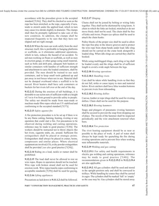 44 NATIONAL BUILDING CODE OF INDIA 2016
d) panels are plumb in both directions.
e) all cross braces are in place and locking
devices are in closed and secure position.
f) In case of Chhajas and balconies, the props
shall be adequate to transfer the load to the
supporting point.
9.11.2.13 During pouring of the concrete, the centering
shall be constantly inspected and strengthened, if
required, wedges below the vertical supports tightened
and adjustment screws properly adjusted as necessary.
Adequate protection of centering shall be secured from
moving vehicles or swinging loads.
While pouring concrete, it should be placed in such a
manner that the load should be transmitted to the
support of formwork uniformly without causing high
eccentric load.
Caution shall be exercised to avoid heap storage of
bricks/sand in roof/floor slab as it may lead to failure
of slab.
9.11.2.14 Forms shall not be removed earlier than as
laid down in the specifications and until it is certain
that the concrete has developed sufficient strength to
support itself and all loads that will be imposed on it.
Only workers actually engaged in removing the
formwork shall be allowed in the area during these
operations. Those engaged in removing the formwork
shall wear helmets, gloves and heavy soled shoes and
approved safety belts if adequate footing is not provided
above 2 m level. While cutting any tying wires in
tension, care shall be taken to prevent backlash which
might hit a workman.
9.11.2.14.1 The particular order in which the supports
are to be dismantled should be followed according to
the instructions of the site engineer.
9.11.3 Ramps and Gangways
9.11.3.1 Ramps and gangways shall be of adequate
strength and evenly supported. They shall either have
a sufficiently flat slope or shall have cleats fixed to the
surface to prevent slipping of workers. Ramps and
gangways shall be kept free from grease, mud, snow or
other slipping hazards or other obstructions leading to
tripping and accidental fall of a workman.
9.11.3.1.1 Ramps and gangways meant for transporting
materials shall have even surface and be of sufficient
width and provided with skirt boards on open sides.
9.11.4 Materials Hoists
9.11.4.1 The hoist should be erected on a firm base,
adequately supported and secured. All materials
supporting the hoist shall be appropriately designed
and strong enough for the work intended and free from
defects.
9.11.4.2 The size of the drum shall match the size of
the rope. Not less than two full turns of rope shall remain
on the drum at all times. Ropes shall be securely
attached to the drum.
9.11.4.3 All ropes, chains and other lifting gear shall
be properly made of sound materials, free from defects
and strong enough for the work intended. They shall
be examined by a competent person who shall clearly
certify the safe working load on each item and the
system.
9.11.4.4 Hoistways shall be protected by a substantial
enclosure at ground level, at all access points and
wherever persons may be struck by any moving part.
9.11.4.5 Gates at access points should be at least 2 m
high, wherever possible. Gates shall be kept closed at
all times except when required open for immediate
movement of materials at that landing place.
9.11.4.6 All gates shall be fitted with electronic or
mechanical interlocks to prevent movement of the hoist
in the event of a gate being opened.
9.11.4.7 Winches used for hoists shall be so constructed
that a brake is applied when the control lever or switch
is not held in the operating position (dead-man’s
handle).
9.11.4.8 The hoist tower shall be tied to a building or
structure at every floor level or at least every 3 m. The
height of the tower shall not exceed 6 m after the last
tie or a lesser height as recommended by the
manufacturer. All ties on a hoist tower shall be secured
using right angled couples.
9.11.4.9 The hoist shall be capable of being operated
only from one position at a time. It shall not be operated
from the cage. The operator shall have a clear view of
all levels or, if he has not, a clear and distinct system of
signaling shall be employed.
9.11.4.10 All hoist platform shall be fitted with guards
and gates to a height of at least 1 m, to prevent materials
rolling/falling from the platform.
9.11.4.11 Where materials extend over the height of
the platform guards, a frame shall be fitted and the
materials secured to it during hoisting/lowering. Care
should be taken to ensure that neither the frame nor
materials interfere or touch any part of the hoisting
mechanism.
9.11.4.12 The platform of a goods hoist shall carry a
notice stating,
a) the safe working load; and
b) that passengers shall not ride on the hoist.
9.11.4.13 All hoist operators shall be adequately trained
Supplied
by
Book
Supply
Bureau
Under
the
License
from
BIS
for
LARSEN
AND
TOUBRO
CONSTRUCTION
-
MANAPAKKAM,
CHENNAI
ON
17-03-2017
09:00:59
(123.63.24.35)
valid
upto31-12-2017
ook Supply Bureau Under the License from BIS for LARSEN AND TOUBRO CONSTRUCTION - MANAPAKKAM, CHENNAI ON 17-03-2017 09:00:59 (123.63.24.35) valid up
 