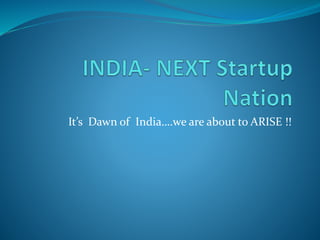 It’s Dawn of India….we are about to ARISE !!
 