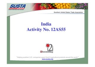 Helping southern U.S. companies export food & agricultural products around the world.
www.susta.org
India
Activity No. 12AS55
Opportunity Awaits
 