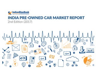 INDIA PRE-OWNED CAR MARKET REPORT
2nd Edition (2017)
GST
AADHAAR
BS
 