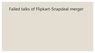 Failed talks of Flipkart-Snapdeal merger
 