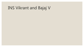 INS Vikrant and Bajaj V
 