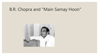 B.R. Chopra and "Main Samay Hoon"
 