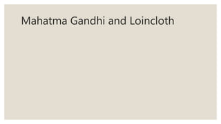 Mahatma Gandhi and Loincloth
 
