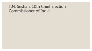T.N. Seshan, 10th Chief Election
Commissioner of India
 