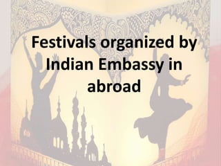 Festivals organized by
Indian Embassy in
abroad
 