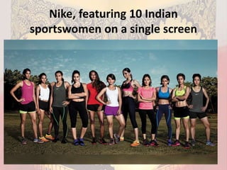 Nike, featuring 10 Indian
sportswomen on a single screen
 
