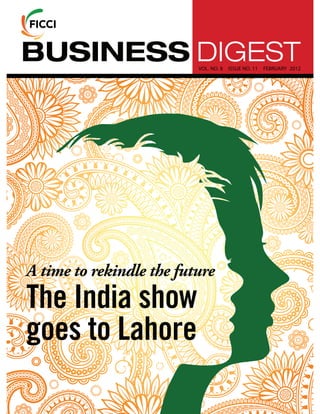 BUSINESS DIGEST           VOL. NO. 8   ISSUE NO. 11   FEBRUARY 2012




A time to rekindle the future
The India show
goes to Lahore
 