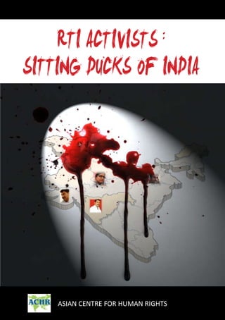 RTI Activists : Sitting Ducks of india




asian centre for human rights
                       1
 