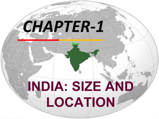 INDIA: SIZE AND
LOCATION
CHAPTER-1
 