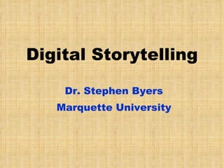 Digital Storytelling Dr. Stephen Byers Marquette University 
