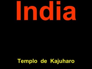IndiaIndia
TemploTemplo dede KKajuharoajuharo
 