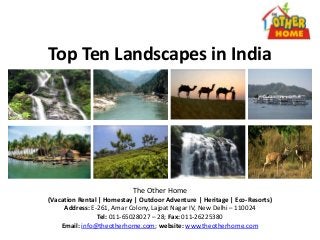 Top Ten Landscapes in India
The Other Home
(Vacation Rental | Homestay | Outdoor Adventure | Heritage | Eco-Resorts)
Address: E-261, Amar Colony, Lajpat Nagar IV, New Delhi – 110024
Tel: 011-65028027 – 28; Fax: 011-26225380
Email: info@theotherhome.com; website: www.theotherhome.com
 