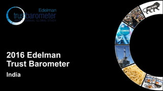 India
2016 Edelman
Trust Barometer
 