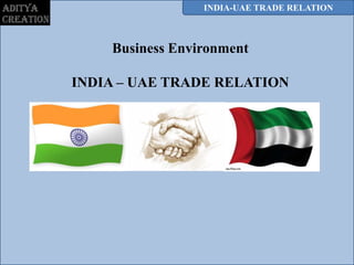 INDIA-UAE TRADE RELATION



    Business Environment

INDIA – UAE TRADE RELATION
 