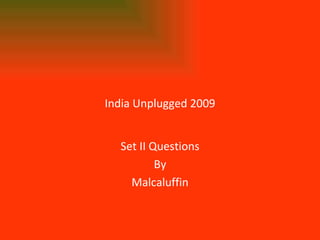 India Unplugged 2009 Set II Questions By Malcaluffin 