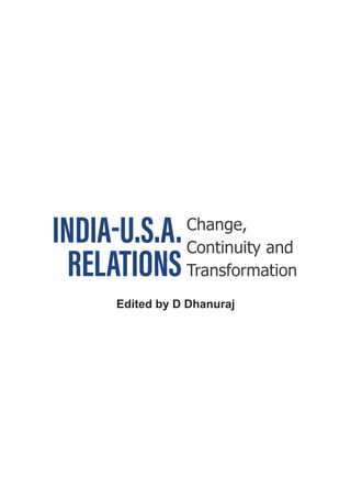 INDIA-U.S.A.
RELATIONS
Change,
Continuity and
Transformation
Edited by D Dhanuraj
 