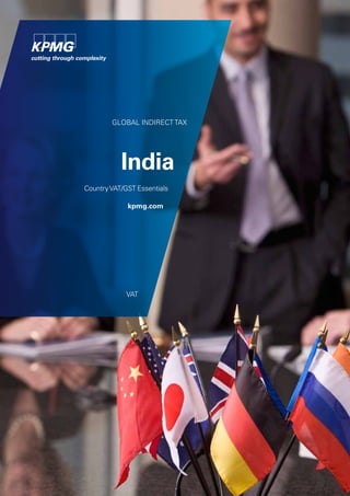 GLOBAL INDIRECT TAX




           India
Country VAT/GST Essentials

             kpmg.com




             VAT
 
