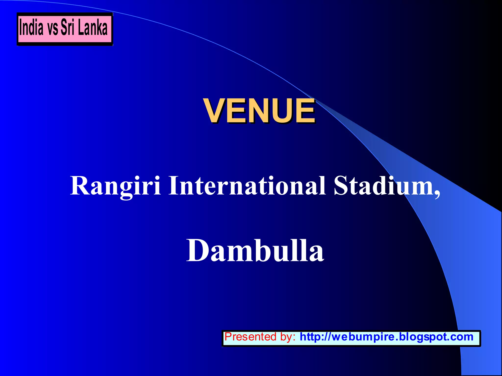 VENUE Rangiri International Stadium, Dambulla