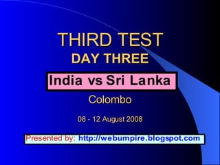 THIRD TEST DAY THREE   Colombo 08 - 12 August 2008 