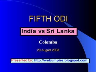 FIFTH ODI     Colombo   29 August 2008 