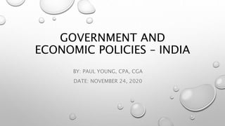 GOVERNMENT AND
ECONOMIC POLICIES – INDIA
BY: PAUL YOUNG, CPA, CGA
DATE: NOVEMBER 24, 2020
 