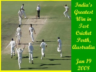 India’s Greatest Win in Test Cricket Perth, Australia  Jan 19 2008 