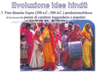 Evoluzione idee hindū3. Fine dinastia Gupta(200 a.C.-300 d.C.) produzioneItihasa(Così invero fu) poemi di carattere leggendario e popolari   come il Ramayana e il Mahabharata