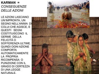 KARMAN  = CONSEGUENZE DELLE AZIONILE AZIONI LASCIANO UN’IMPRONTA, UN SEGNO NELL’ANIMA  DI COLUI CHE AGISCE, E QUESTI   SEGNI COSTITUISCONO  IL GERME  DELLA  FELICITǍ O SOFFERENZA ULTIME.QUINDI OGNI AZIONE COMPORTA AUTOMATICAMENTE  LA  PROPRIA RICOMPENSA  O PUNIZIONE CON IL GRADO DI CERTEZZA DI UNA LEGGE NATURALE.