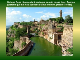 Sei que Deus não me dará nada que eu não possa lidar. Apenas gostaria que Ele não confiasse tanto em mim. (Madre Tereza)  