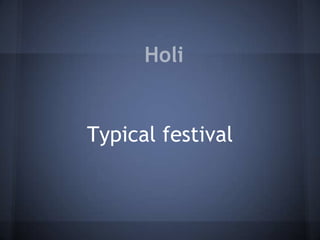 Holi
Typical festival
 