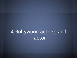 A Bollywood actress and
actor
 