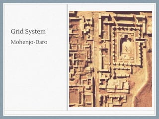 Grid System
Mohenjo-Daro
 