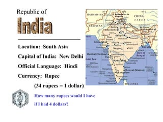_______________________
Location: South Asia
Capital of India: New Delhi
Official Language: Hindi
Currency: Rupee
(34 rupe...