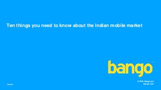 © 2016 Bango plc
bango.com
Ten things you need to know about the Indian mobile market
Version
 