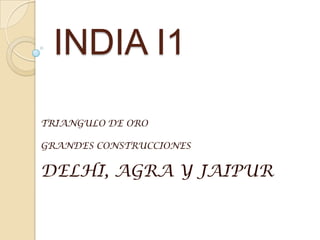 INDIA I1

TRIANGULO DE ORO

GRANDES CONSTRUCCIONES


DELHI, AGRA Y JAIPUR
 