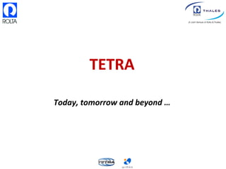 TETRA 

Today, tomorrow and beyond …
 
