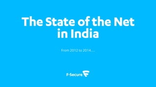 The State of the Net
in India
From 2012 to 2014…
 