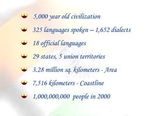 5,000 year old civilization
325 languages spoken – 1,652 dialects
18 official languages
29 states, 5 union territories
3.2...