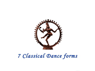 7 Classical Dance forms
 