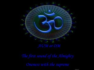 AUM or OM
The first sound of the Almighty
Oneness with the supreme
 