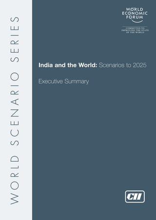 WORLD SCENARIO SERIES
                                                        COMMITTED TO
                                                     IMPROVING THE STATE
                                                        OF THE WORLD




                        India and the World: Scenarios to 2025

                        Executive Summary
 