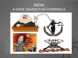INDIA
A SAFE HAVEN FOR CRIMINALS
 