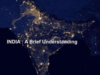 INDIA : A Brief Understanding

 