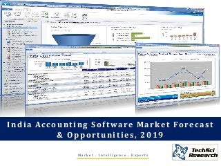 Market . Intelligence . Experts 
India Accounting Software Market Forecast & Opportunities, 2019  