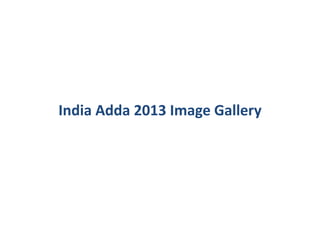 India Adda 2013 Image Gallery
 